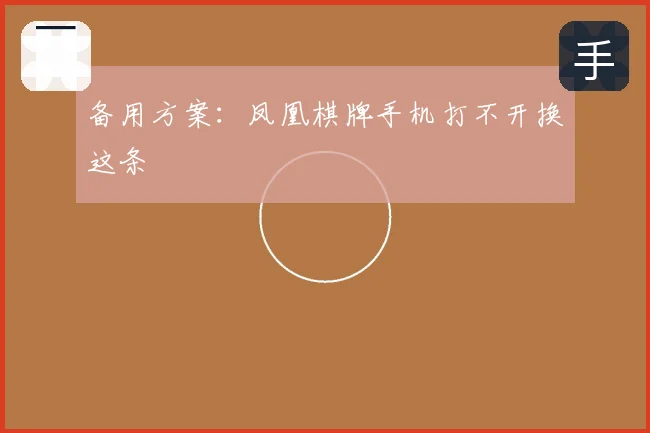 备用方案：凤凰棋牌手机打不开换这条