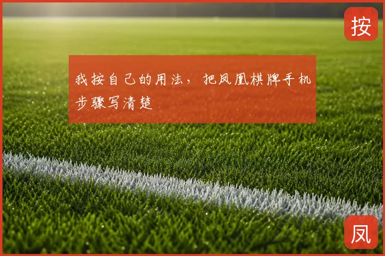 我按自己的用法，把凤凰棋牌手机步骤写清楚